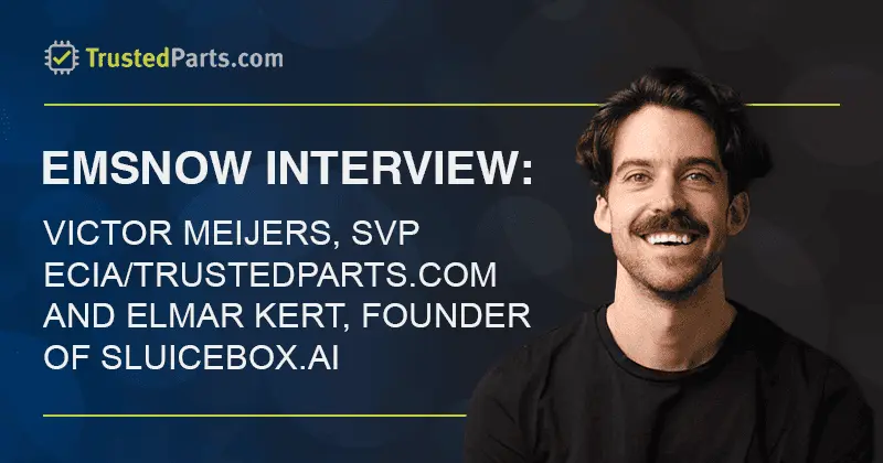 Up Close with Victor Meijers, SVP ECIA/TrustedParts.com and Elmar Kert, Founder, Sluicebox.ai